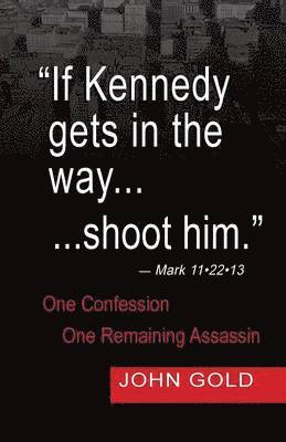 bokomslag If Kennedy Gets in the Way...Shoot Him. - Mark 11.22.13 - One Confession -One Remaining Assassin