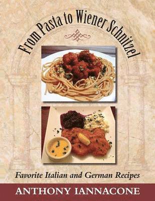 From Pasta to Wiener Schnitzel, Favorite Italian and German Recipes 1