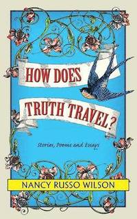 bokomslag How Does Truth Travel, Stories, Poems and Essays