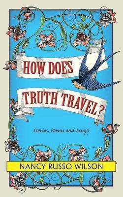 How Does Truth Travel, Stories, Poems and Essays 1