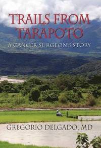 bokomslag Trails from Tarapoto, A Cancer Surgeon's Story