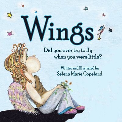 Selena Marie Copeland - Wings, Did you ever try to fly when you were little?, Häftad