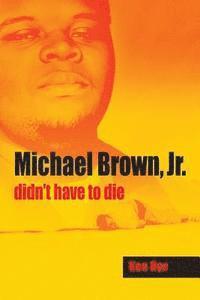bokomslag Michael Brown, Jr. Didn't Have to Die