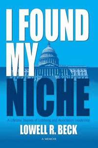 bokomslag I Found My Niche, a Lifetime Journey of Lobbying and Association Leadership