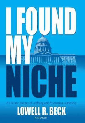 bokomslag I Found My Niche, A Lifetime Journey of Lobbying and Association Leadership