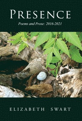 Elizabeth Swart - Presence, Poems and Prose, Inbunden