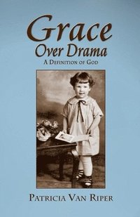bokomslag Grace Over Drama, A Definition of God