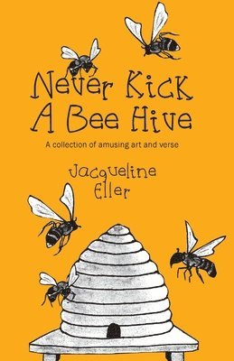 bokomslag Never Kick a Bee Hive, A collection of amusing art and verse