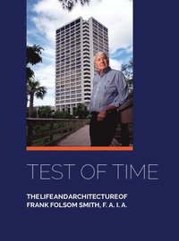 bokomslag Test of Time, The life and architecture of Frank Folsom Smith, F.A.I.A.