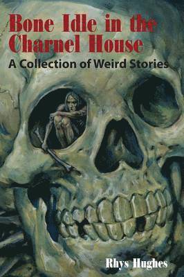 Rhys Hughes - Bone Idle in the Charnel House, Häftad