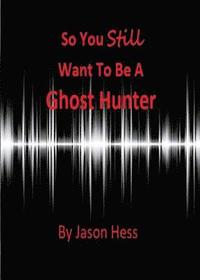 bokomslag So you still want to be a Ghost Hunter