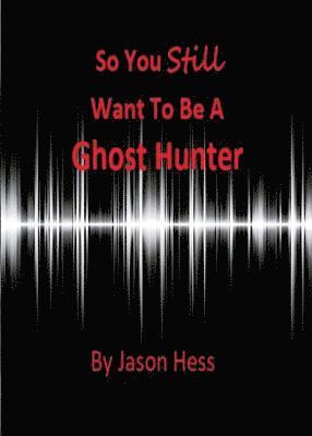 bokomslag So you still want to be a Ghost Hunter