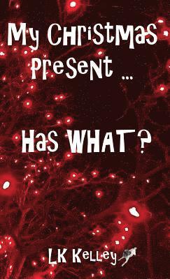 Lk Kelley, LK Kelley - My Christmas Present... Has What?, Häftad