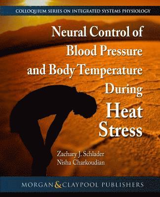 Zachary J. Schlader, Nisha Charkoudian, D. Neil Granger - Neural Control of Blood Pressure and Body Temperature During Heat Stress, Inbunden