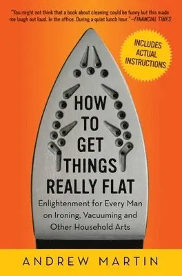 Andrew Martin - How to Get Things Really Flat: Enlightenment for Every Man on Ironing, Vacuuming and Other Household Arts, Häftad. Tillgänglighet: Lägg i varukorg