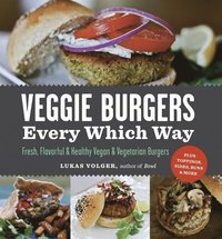 bokomslag Veggie Burgers Every Which Way: Fresh, Flavorful and Healthy Vegan and Vegetarian Burgers - Plus Toppings, Sides, Buns and More