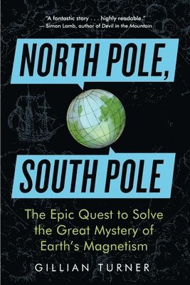 Gillian Turner - North Pole, South Pole: The Epic Quest to Solve the Great Mystery of Earth's Magnetism, Häftad