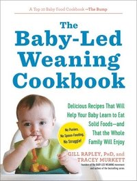 bokomslag The Baby-Led Weaning Cookbook: Delicious Recipes That Will Help Your Baby Learn to Eat Solid Foods - And That the Whole Family Will Enjoy