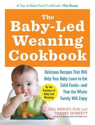Tracey Murkett, Gill Rapley - The Baby-Led Weaning Cookbook: Delicious Recipes That Will Help Your Baby Learn to Eat Solid Foods - And That the Whole Family Will Enjoy, Häftad