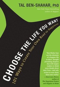 bokomslag Choose the Life You Want: 101 Ways to Create Your Own Road to Happiness