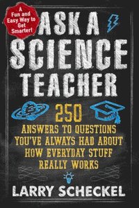 bokomslag Ask a Science Teacher: 250 Answers to Questions You've Always Had about How Everyday Stuff Really Works