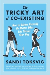 bokomslag The Tricky Art of Co-Existing: How to Behave Decently No Matter What Life Throws Your Way