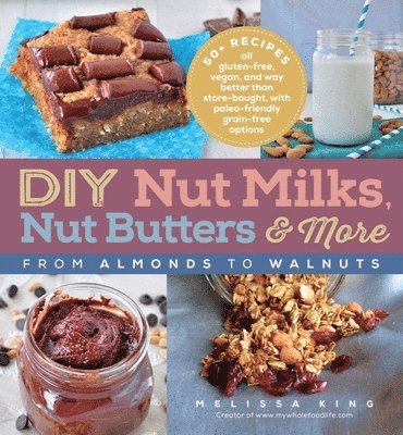 bokomslag DIY Nut Milks, Nut Butters, and More