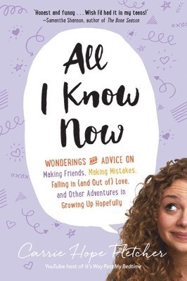 All I Know Now: Wonderings and Advice on Making Friends, Making Mistakes, Falling in (and Out Of) Love, and Other Adventures in Growin 1