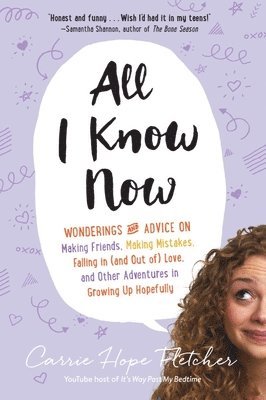 Carrie Hope Fletcher - All I Know Now: Wonderings and Advice on Making Friends, Making Mistakes, Falling in (and Out Of) Love, and Other Adventures in Growing Up Hopefully, Häftad