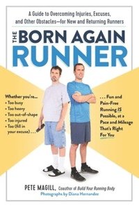 bokomslag The Born Again Runner: A Guide to Overcoming Excuses, Injuries, and Other Obstacles - For New and Returning Runners