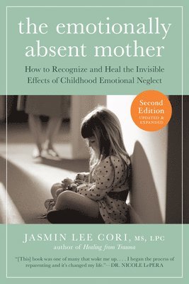 The Emotionally Absent Mother: How to Recognize and Heal the Invisible Effects of Childhood Emotional Neglect