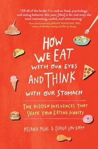 bokomslag How We Eat with Our Eyes and Think with Our Stomach: The Hidden Influences That Shape Your Eating Habits