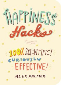 bokomslag Happiness Hacks: 100% Scientific! Curiously Effective!