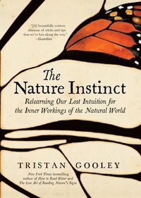 bokomslag The Nature Instinct: Relearning Our Lost Intuition for the Inner Workings of the Natural World