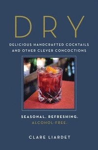 bokomslag Dry: Delicious Handcrafted Cocktails and Other Clever Concoctions - Seasonal, Refreshing, Alcohol-Free