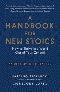bokomslag A Handbook for New Stoics: How to Thrive in a World Out of Your Control - 52 Week-By-Week Lessons