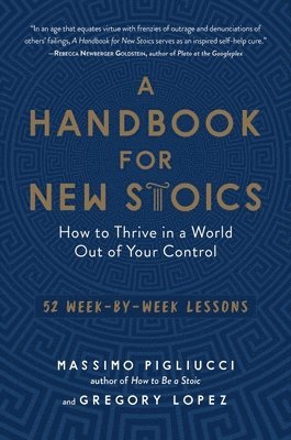 bokomslag A Handbook for New Stoics: How to Thrive in a World Out of Your Control - 52 Week-By-Week Lessons