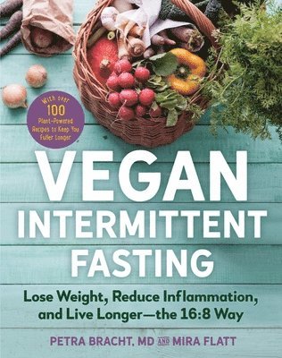 Vegan Intermittent Fasting: Lose Weight, Reduce Inflammation, and Live Longer - The 16:8 Way - With Over 100 Plant-Powered Recipes to Keep You Ful 1