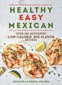 bokomslag Healthy Easy Mexican: Over 140 Authentic Low-Calorie, Big-Flavor Recipes