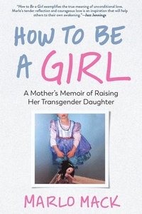 bokomslag How to Be a Girl: A Mother's Memoir of Raising Her Transgender Daughter
