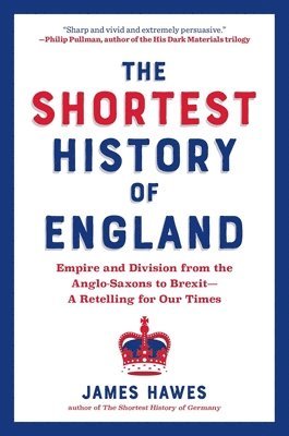 The Shortest History of England: Empire and Division from the Anglo-Saxons to Brexit - A Retelling for Our Times 1