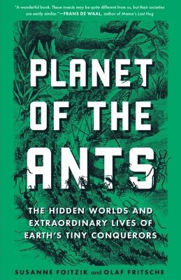 Planet of the Ants: The Hidden Worlds and Extraordinary Lives of Earth's Tiny Conquerors 1