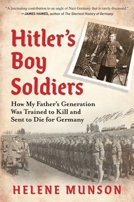 bokomslag Hitler's Boy Soldiers: How My Father's Generation Was Trained to Kill and Sent to Die for Germany