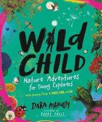 bokomslag Wild Child: Nature Adventures for Young Explorers - With Amazing Things to Make, Find, and Do