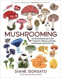 bokomslag Mushrooming: An Illustrated Guide to the Fantastic, Delicious, Deadly, and Strange World of Fungi