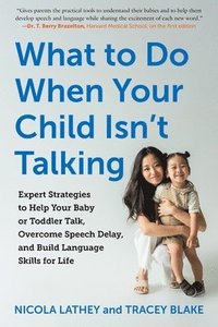 bokomslag What to Do When Your Child Isn't Talking: Expert Strategies to Help Your Baby or Toddler Talk, Overcome Speech Delay, and Build Language Skills for Li