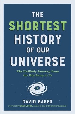 bokomslag The Shortest History of Our Universe: The Unlikely Journey from the Big Bang to Us