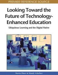 bokomslag Looking Toward the Future of Technology-Enhanced Education: Ubiquitous Learning and the Digital Native