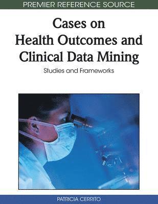 Patricia Cerrito - Cases on Health Outcomes and Clinical Data Mining, Inbunden