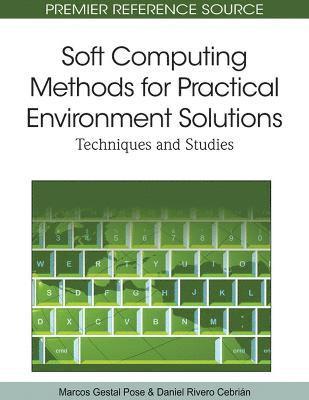 Marcos Gestal Pose, Daniel Rivero Cebrián - Soft Computing Methods for Practical Environment Solutions: Techniques and Studies, Inbunden